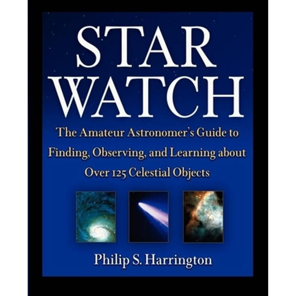 Pre-Owned Star Watch: The Amateur Astronomer's Guide to Finding, Observing, and Learning about Over (Hardcover 9781630261696) by Philip S Harrington