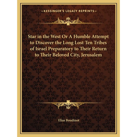 Star in the West Or A Humble Attempt to Discover the Long Lost Ten Tribes of Israel Preparatory to Their Return to Their Beloved City, Jerusalem (Paperback)
