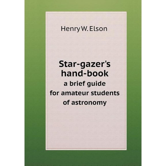 Star-gazer's hand-book a brief guide for amateur students of astronomy (Paperback)