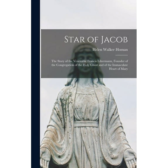 Star of Jacob; the Story of the Venerable Francis Libermann, Founder of the Congregation of the Holy Ghost and of the Im, (Hardcover)