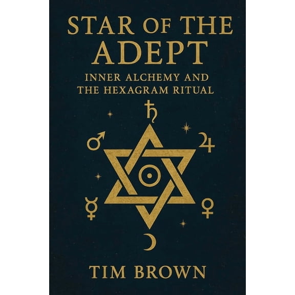 Star of the Adept: Inner Alchemy and the Hexagram Ritual, (Paperback)