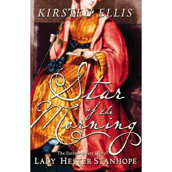 Pre-Owned Star of the Morning: The Extraordinary Life of Lady Hester Stanhope (Hardcover) by Kirsten Ellis