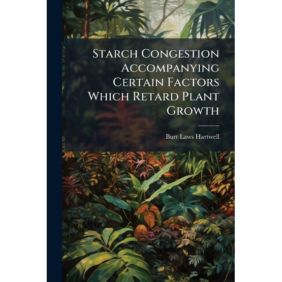 Starch Congestion Accompanying Certain Factors Which Retard Plant Growth (Paperback)
