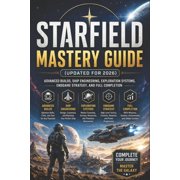 Starfield Mastery Guide Updated for 2026 Advanced Builds, Ship Engineering, Exploration Systems, Endgame Strategy, an, Paperback