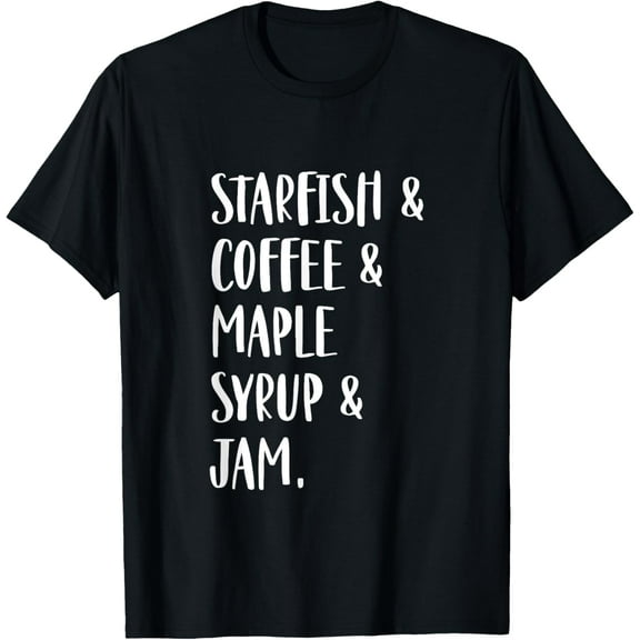 Starfish & Coffee & Maple Syrup & Jam T-Shirt
