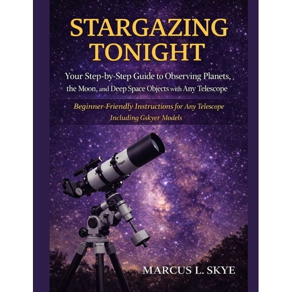 Stargazing Tonight: Your Step-by-Step Guide to Observing Planets, The Moon, and Deep Space Objects with Any Telescope: B, (Paperback)