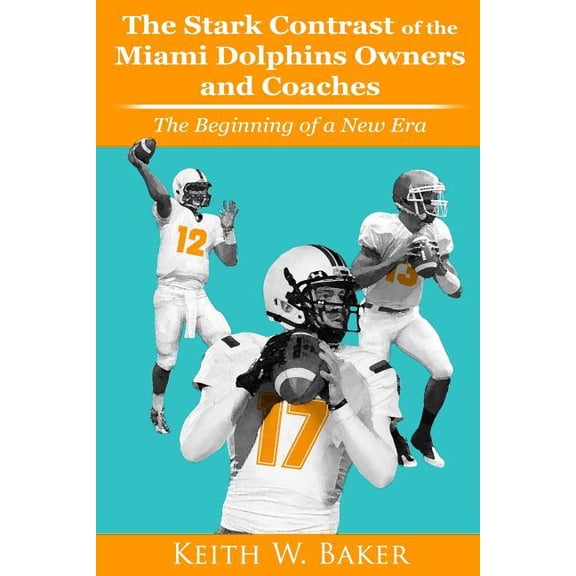 Stark Contrast of the Miami Dolphins Owners and Coaches : From the Beginning To a New Era (Paperback)