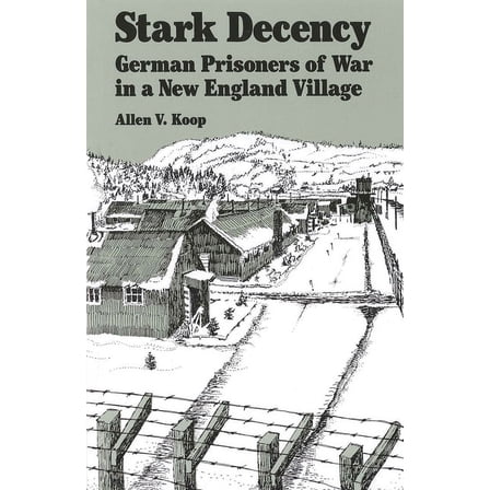 Stark Decency: German Prisoners of War in a New England Village, (Paperback)