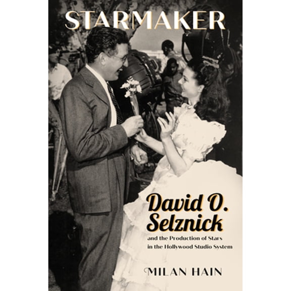 Pre-Owned Starmaker: David O. Selznick and the Production of Stars in the Hollywood Studio System, 9781496846051, 1496846052, Hardcover, Hardback ed. edition