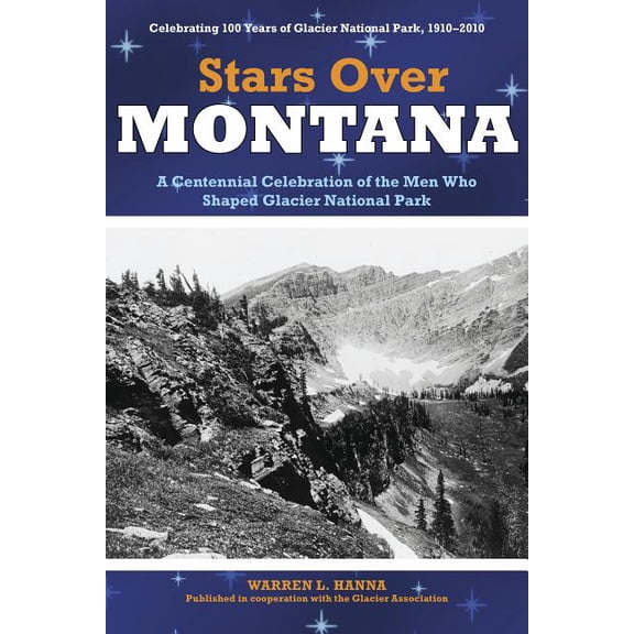 Stars Over Montana : A Centennial Celebration Of The Men Who Shaped Glacier National Park (Edition 1) (Paperback)
