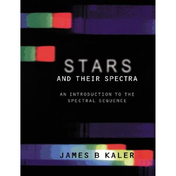 Stars and Their Spectra: An Introduction to the Spectral Sequence (Paperback) by James B Kaler