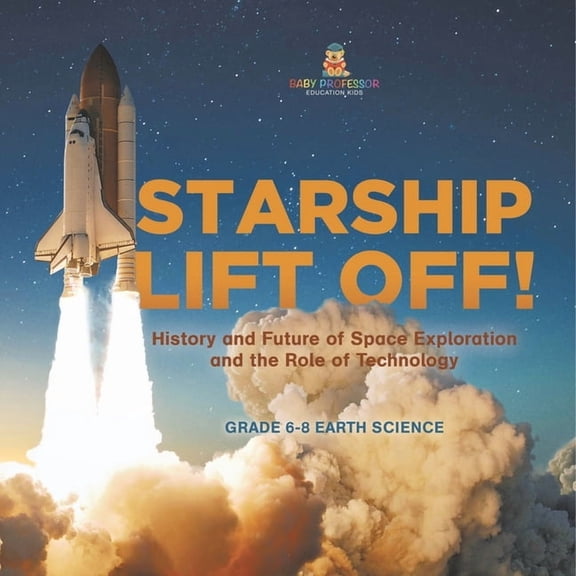 Starship Lift Off! History and Future of Space Exploration and the Role of Technology Grade 6-8 Earth Science, (Paperback)