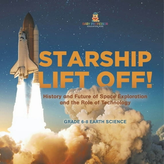 Starship Lift Off! History and Future of Space Exploration and the Role of Technology Grade 6-8 Earth Science, (Paperback)