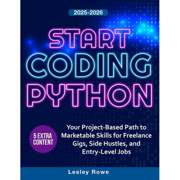 Start Coding Python: Your Project-Based Path to Marketable Skills for Freelance Gigs, Side Hustles, and Entry-Level Jobs, (Paperback)