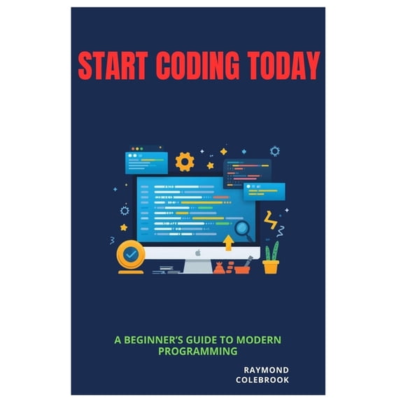 Start Coding Today: A Beginner's Guide to Modern Programming, (Paperback)