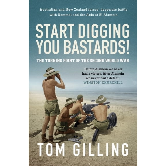 Start Digging, You Bastards!: Australian and New Zealand Forces' Desperate Battle with Rommel and the Axis at El Al, (Paperback)