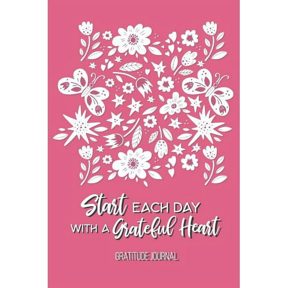 Start Each Day with a Grateful Heart: Gratitude Journal