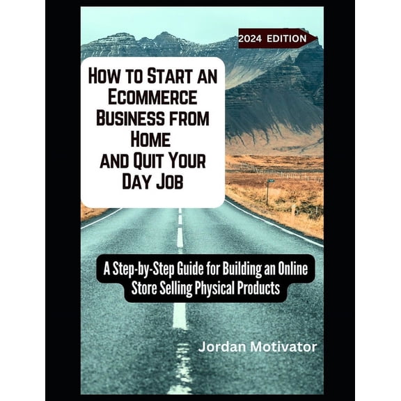 How to Start an Ecommerce Business from Home and Quit Your Day Job: A Step-by-Step Guide for Building an Online Store Selling Physical Products (Paperback)