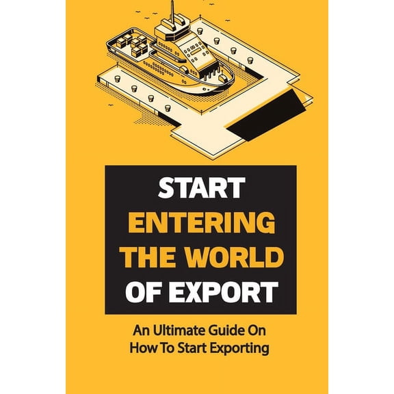 Start Entering The World Of Export: An Ultimate Guide On How To Start Exporting: Export Strategies (Paperback)