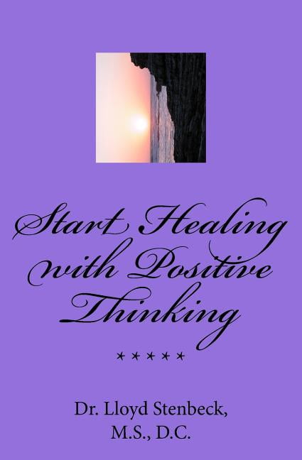 Start Healing with Positive Thinking: Prevent negative thinking, Master positive thoughts, Be (Paperback) by M S D C Lloyd Stenbeck