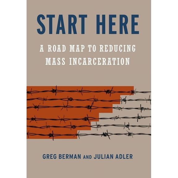 Start Here: A Road Map to Reducing Mass Incarceration, (Hardcover)