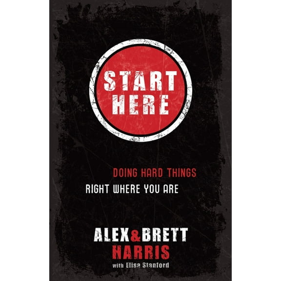 Start Here: Doing Hard Things Right Where You Are, (Paperback)