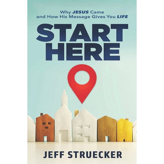 Start Here: Why Jesus Came and How His Message Gives You Life, (Paperback)