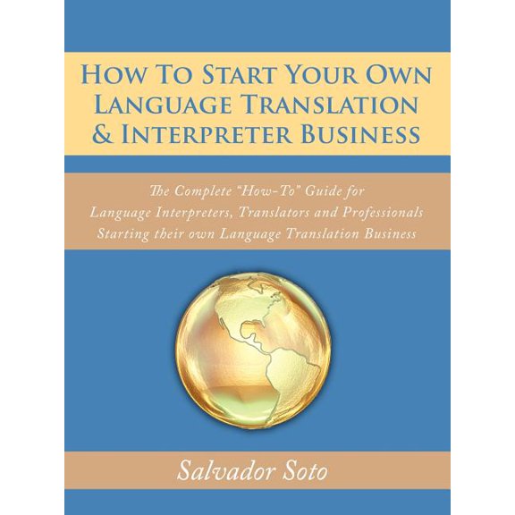 How To Start Your Own Language Translation & Interpreter Business: The Complete "How-To" Guide for Language Interpreters, (Paperback)