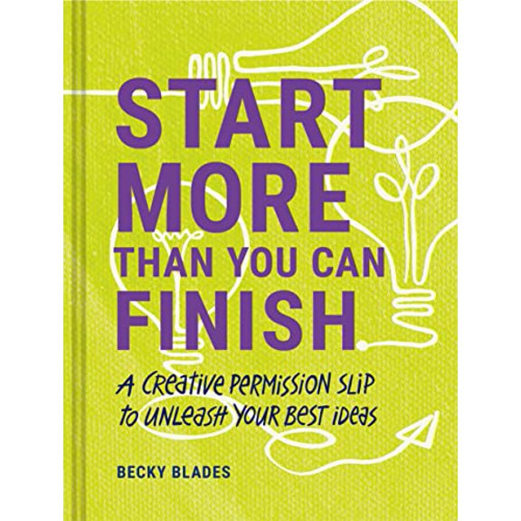 Pre-Owned Start More Than You Can Finish: A Creative Permission Slip to Unleash Your Best Ideas (Hardcover) 1797216139 9781797216133