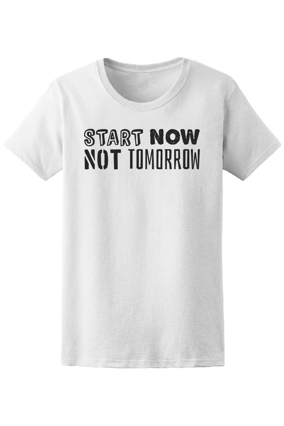 Start Now Not Tomorrow T-Shirt Men -Image by Shutterstock, Male Medium