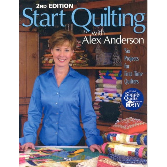 Pre-Owned Start Quilting with Alex Anderson: Six Projects for First-Time Quilters, 2nd Edition (Paperback) 157120167X 9781571201676