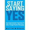 thumbnail image 1 of Start Saying Yes: Improving Customer Experience and Sales Through Positive Messaging (Paperback) by Kari Rouse, Matthew Rouse, 1 of 1
