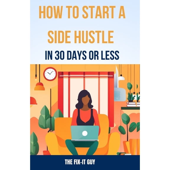 How to Start a Side Hustle in 30 Days or Less: Learn How to Make Money Online, Become Your Own Boss, and Achieve Financial Freedom Through Freelancing, Dropshipping, and E-Commerce (Paperback)