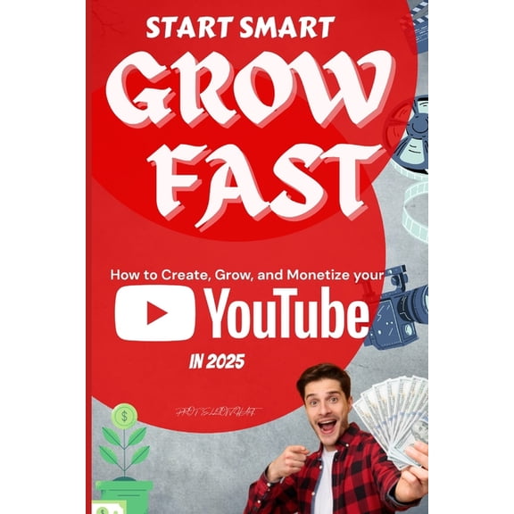 Start Smart, Grow Fast: Building a YouTube channel that actually works.: From Zero Views to Loyal Fans - Without Burning, (Paperback)