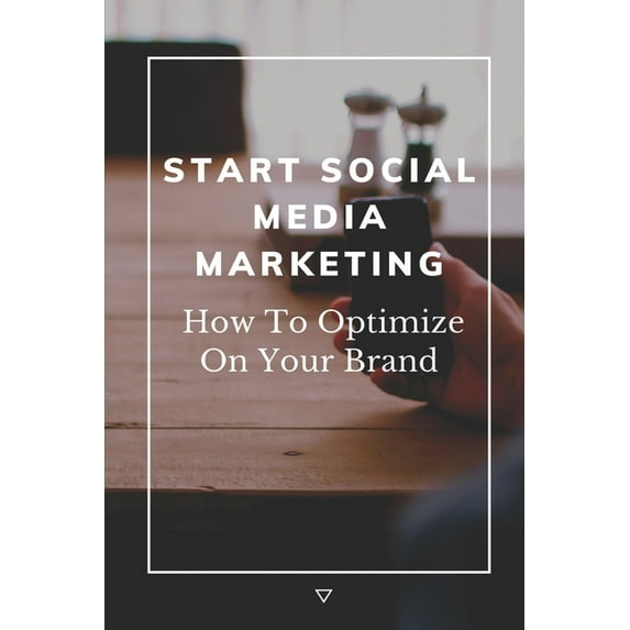 Start Social Media Marketing: How To Optimize On Your Brand: Social Media For Seniors (Paperback)