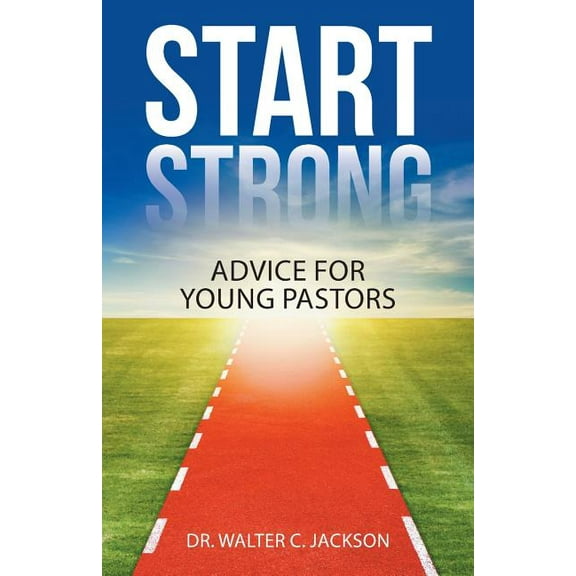 Start Strong : Advice for Young Pastors