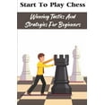 thumbnail image 1 of Start To Play Chess : Winning Tactics And Strategies For Beginners: Chess Tips For Beginners (Paperback), 1 of 1