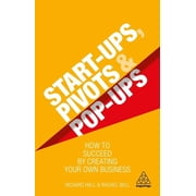 Start-Ups, Pivots and Pop-Ups How to Succeed by Creating Your Own Business, Paperback