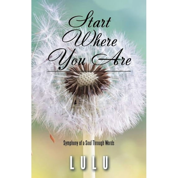 Start Where You Are: Symphony of a Soul Through Words (Paperback)
