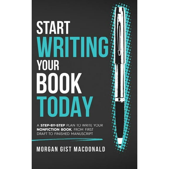 Start Writing Your Book Today: A step-by-step plan to write your nonfiction book, from first draft to finished manuscrip, (Paperback)