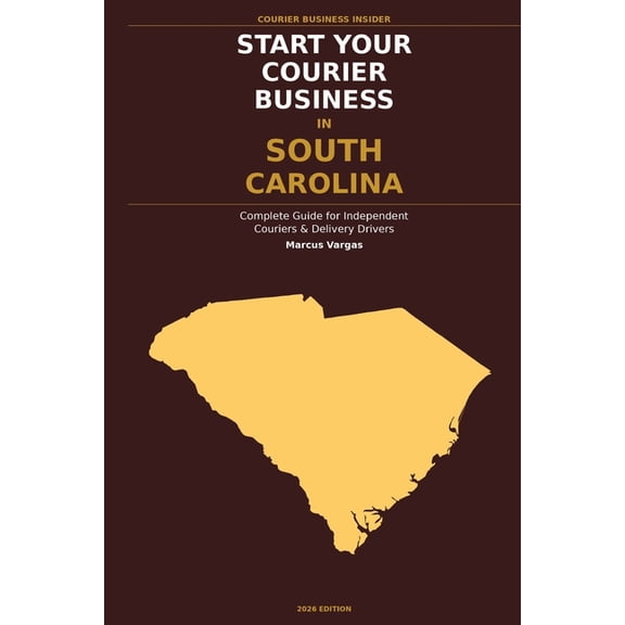 Courier Business Insider Start Your Courier Business In South Carolina: The Complete Guide for Independent Couriers and Delivery Drivers - From Y, (Paperback)