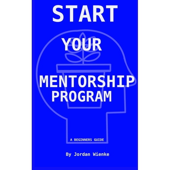 Start Your Mentorship Program: A Beginner Guide, (Paperback)