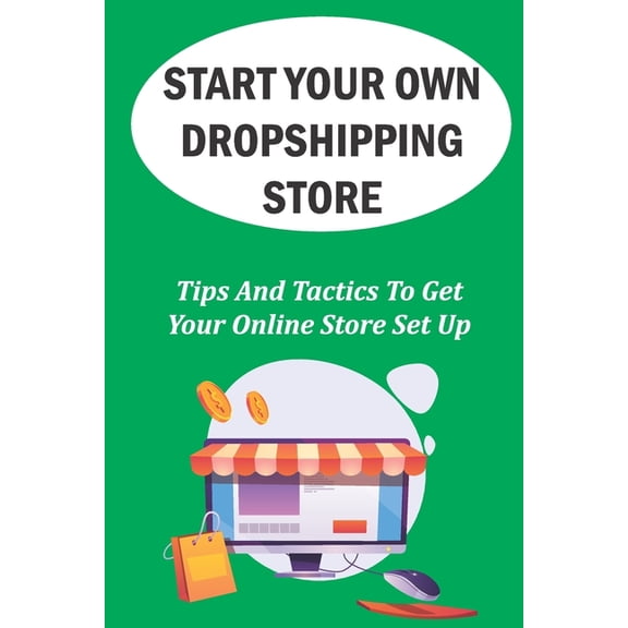 Start Your Own Dropshipping Store: Tips And Tactics To Get Your Online Store Set Up: How To Create A Website (Paperback)