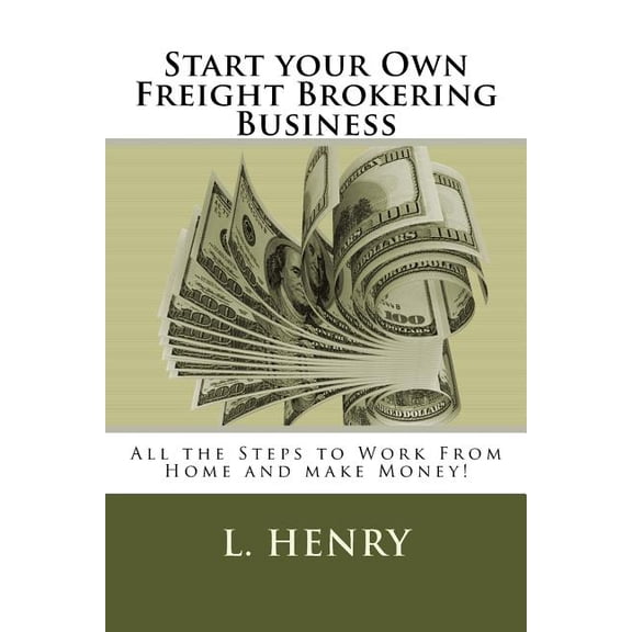 Start your Own Freight Brokering Business: Steps to Work From Home and Make Money (Paperback)