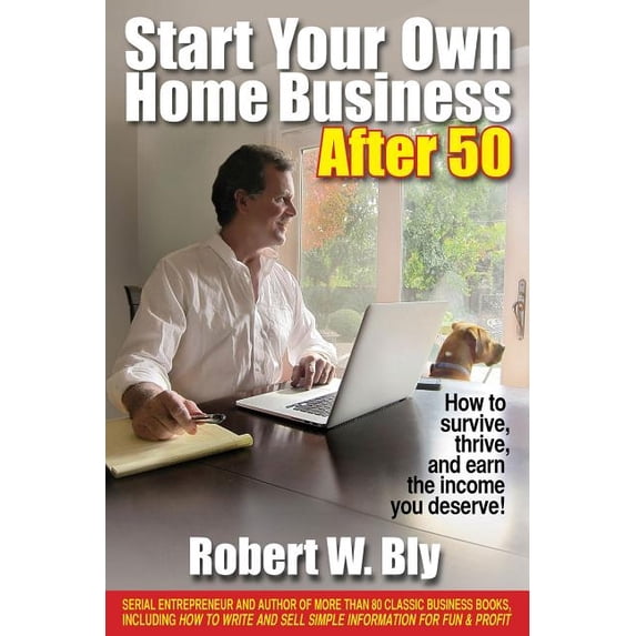 Start Your Own Home Business After 50: How to Survive, Thrive, and Earn the Income You Deserve!, (Paperback)