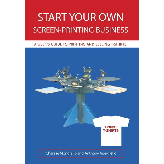 Start Your Own Screen-Printing Business: A User's Guide to Printing and Selling T-Shirts (Hardcover)