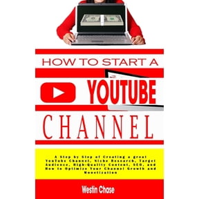 How to Start Youtube Channel: A Step by Step of Creating a great YouTube Channel, Niche Research, Target Audience, High-Quality Content, SEO, and How to Optimize Your Channel Growth and Monetization (