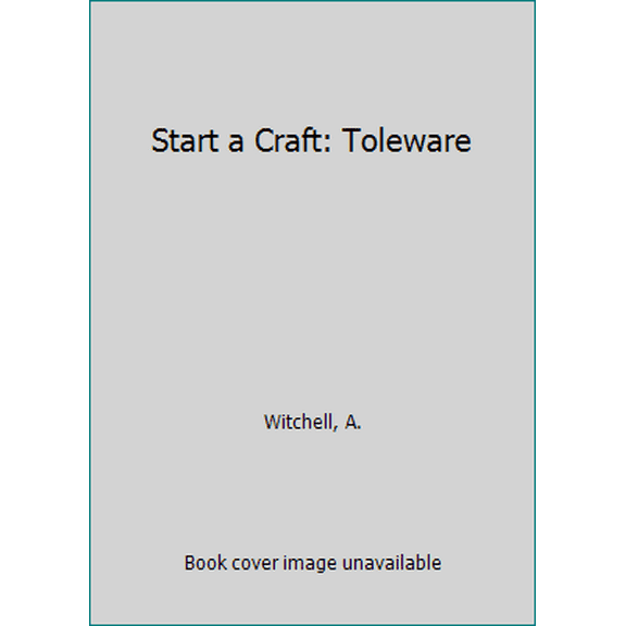 Pre-Owned Start a Craft - Toleware: Get Started in a New Craft With Easy-To-Follow Projects for Beginners (Hardcover) 0785806105 9780785806103