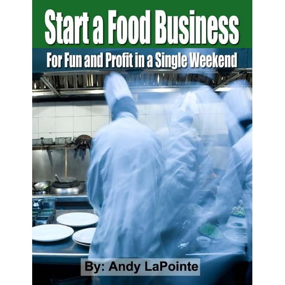 Start a Food Business for Fun and Profit In a Single Weekend Paperback 148014164X 9781480141643 Mr Andy LaPointe