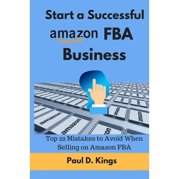 Start a Successful Amazon FBA Business: Top 22 Mistakes to Avoid When Selling on Amazon FBA, (Paperback)